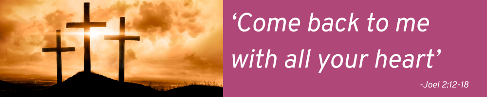 Banner with an image of three crosses on a hill at sunset. Text reads 'Come back to me with all your heart'